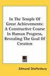 In The Temple Of Great Achievements: A Constructive Course In Human Progress, Revealing The Goal Of Creation