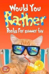 Would You Rather Summer Fun: Book of Silly Scenarios, Challenging And Hilarious Questions That Your Kids, Friends And Family Will Love (Summer Edit