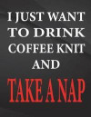I just want to drink coffee knit and take a nap.: Song and Music Composition Notebook Jottings Drawings Black Background White Text Design - Large 8.5