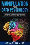 Manipulation and Dark Psychology: How to Learn Speed Reading People, Spot Covert Emotional Manipulation, Detect Deception and Defend Yourself from Nar