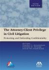 The Attorney-Client Privilege in Civil Litigation: Practicing and Defending Confidentiality