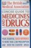 BMA Concise Guide to Medicines and Drugs: The Essential Reference to Over 2, 500 Prescription and Over-the-counter Medications, Including Vitamins and Minerals (BMA Family Doctor S.)