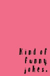 Kind of Funny Jokes: Awesome Unique and Funny Journal; Blank Lined Notebook; Wide Ruled 6x9 In, 100 Pages