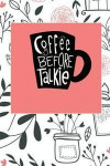 Coffee Before Talkie: 6x9 120 Pages Perfect Coffee Journal Notebook For Writing Your Thoughts In