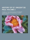 History of St. Vincent de Paul; Founder of the Congregation of the Mission (Vincentians) and of the Sisters of Charity Volume 2