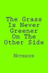 The Grass Is Never Greener on the Other Side: Designer Notebook with 150 Lined Pages, 6? X 9?. Glossy Softcover, Perfect for Everyday Use. Perfectly S