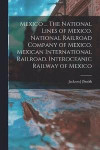 Mexico ... The National Lines of Mexico. National Railroad Company of Mexico. Mexican International Railroad. Interoceanic Railway of Mexico