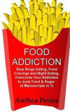 Food Addiction: Stop Binge Eating, Food Cravings and Night Eating, Overcome Your Addiction to Junk Food & Sugar