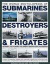The World Encyclopedia of Submarines, Destroyers & Frigates: A history of destroyers, frigates and underwater vessels from around the world, including ... warships and submarines and 1300 photograph