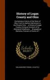 History of Logan County and Ohio: Containing a History of the State of Ohio, From its Earliest Settlement to the Present Time ... a History of Logan ... Biographical Sketches, Portraits of Some of T