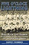 Five OClock Lightning: Babe Ruth, Lou Gehrig and the Greatest Baseball Team in History, The 1927 New York Yankee