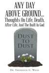 Any Day Above Ground... Thoughts On Life, Death, After-Life, And The Built-In God