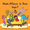 Mum, Where is Your Hair?: A fun rhyming story which reveals a curious child's search for their mother's hair, to help remove children's confusio