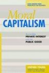 Moral Capitalism: Reconciling Private Interest with the Public Good
