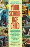 Your School-Age Child: From Kindergarten Through Sixth Grade - A Practical Guide to Understanding and Caring for Your Child During a Very Special Stag ... ocial and (The Parent & Child Series , Vol 3)