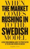 When the market comes rushing in to the Swedish model : a book from Kommunal about the privatisation of the welfare services in Sweden