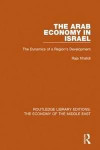 The Arab Economy in Israel (RLE Economy of Middle East): The Dynamics of a Region's Development (Routledge Library Editions: The Economy of the Middle East)
