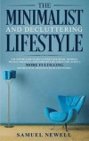 The Minimalist And Decluttering Lifestyle: Use Minimalism to Declutter Your Home, Mindset, Digital Presence, And Families Life Today For Living a More
