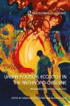 Urban Political Ecology in the Anthropo-obscene: Political Interruptions and Possibilities (Questioning Cities)