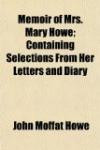 Memoir of Mrs. Mary Howe; Containing Selections From Her Letters and Diary