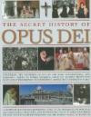 The Secret History of Opus Dei: Exploring the mysteries of one of the most powerful and secretive forces in world religion, a complete illustrated reference ... changing place in today's Catholic church