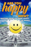 Are You Happy Now?: Shifting Your Life From Crappy ...to Happy!