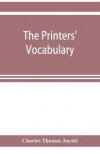 Printers' Vocabulary; A Collection Of Some 2500 Technical Terms, Phrases, Abbreviations And Other Expressions Mostly Relating To Letterpress Printing, Many Of Which Have Been In Use Since The Time Of