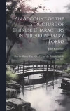 An Account of the Structure of Chinese Characters Under 300 Primary Forms