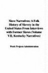 Slave Narratives: A Folk History of Slavery in the United States from Interviews with Former Slaves (Volume VII, Kentucky Narratives)