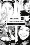 Ella Mai Adult Coloring Book: Talented Singer and Prodigy Songwriter, Acclaimed Artist and Millenial Hip Hop Star Inspired Adult Coloring Book