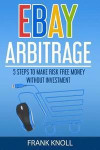 eBay: eBay Arbitrage: Earn Risk Free Money Without Investment: 5 Steps To Make Risk Free Money Without Investment