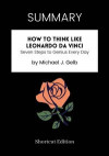 SUMMARY: How To Think Like Leonardo Da Vinci: Seven Steps To Genius Every Day By Michael J. Gelb