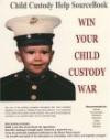 Win Your Child Custody War: Child Custody Help Source Book--A How-To System for People Serious About the Welfare of Their Child (11th Edition)