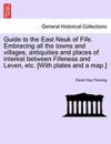 Guide to the East Neuk of Fife. Embracing all the towns and villages, antiquities and places of interest between Fifeness and Leven, etc. [With plates and a map.]