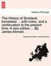 The History of Scotland, translated ... with notes, and a continuation to the present time. A new edition ... By James Aikman