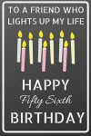 To a friend who lights up my life Happy Fifty Sixth Birthday: Happy 56th Birthday Candles Journal / Notebook / Diary / USA Gift (6 x 9 - 110 Blank Lin