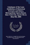 Catalogue of the Loan Exhibition of Historical Portraits and Relics, Metropolitan Opera House, New York City, April 17th to May 8th, 1889