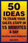 50 Ideas To Train Your Sales Staff In 15 Minutes a Day: For Retail Music Businesses