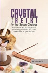 Crystal and Reiki for The Seven Chakras: Discover How to Heal Your Body, Increase Spiritual Energy and Balance Your Chakras with the Power of Crystals
