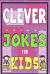 Clever Jokes For Kids Book: The Most Brilliant Collection of Brainy Jokes for Kids. Hilarious and Cunning Joke Book for Early and Beginner Readers. ... (Intelligent Funny Jokes for Kids Book)