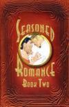 Seasoned Romance, Book Two: The Acclaimed Series Continues with 10 More Surprising Interviews as Age 60-plus Men and Women Reveal Candid, ... Loving, Long-term Relationships (Volume 2)