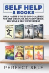 Self Help: 8 Books - Daily Habits & The 30 Day Challenge For Self Discipline, Self Confidence, Self Love & Self Improvement