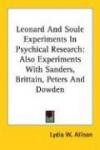 Leonard And Soule Experiments In Psychical Research: Also Experiments With Sanders, Brittain, Peters And Dowden