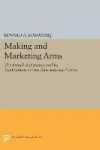 Making and Marketing Arms: The French Experience and Its Implications for the International System (Princeton Legacy Library)