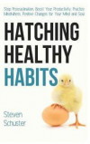Hatching Healthy Habits: Stop Procrastination, Boost Your Productivity, Practice Mindfulness, Positive Changes for Your Mind and Soul