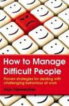 How to Manage Difficult People: Proven strategies for dealing with challenging behaviour at work