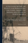 A Discourse Before the Society for Propagating the Gospel Among the Indians and Others in North America [microform]