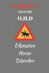 Warning! I Suffer From O.H.D. Obsessive Horse Disorder: Funny Novelty Horse Riding Notebook