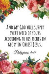 And My God Will Supply Every Need of Yours According to His Riches in Glory in Christ Jesus. Philippians 4: 19: A Wide Ruled Notebook