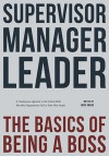 Supervisor, Manager, Leader; The Basics of Being a Boss: A common sense approach to the critical skills that most organizations fail to teach their pe